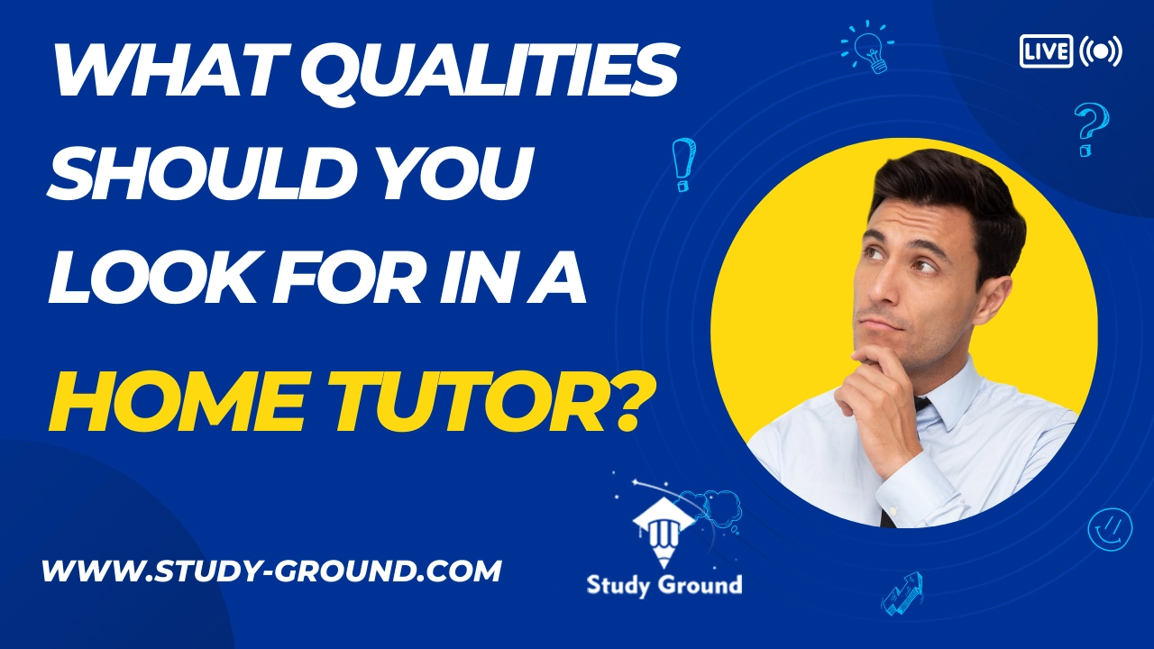 What qualities should I look for in a home tutor?